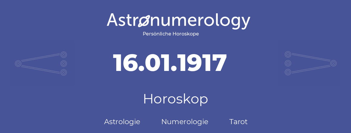 Horoskop für Geburtstag (geborener Tag): 16.01.1917 (der 16. Januar 1917)