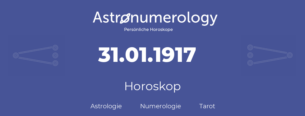 Horoskop für Geburtstag (geborener Tag): 31.01.1917 (der 31. Januar 1917)