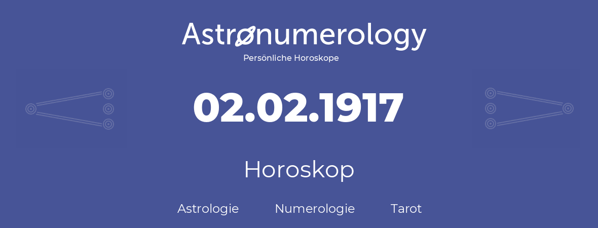 Horoskop für Geburtstag (geborener Tag): 02.02.1917 (der 2. Februar 1917)