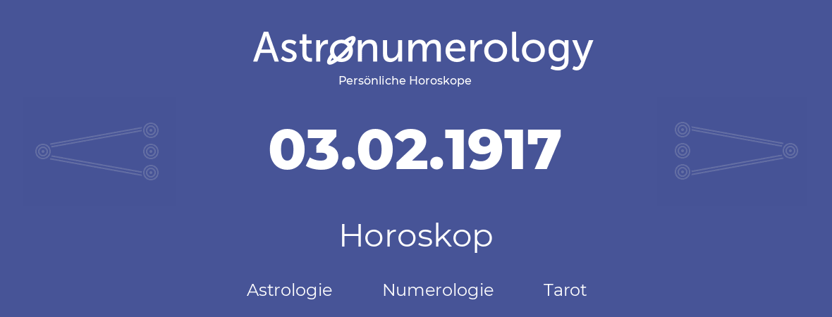 Horoskop für Geburtstag (geborener Tag): 03.02.1917 (der 03. Februar 1917)