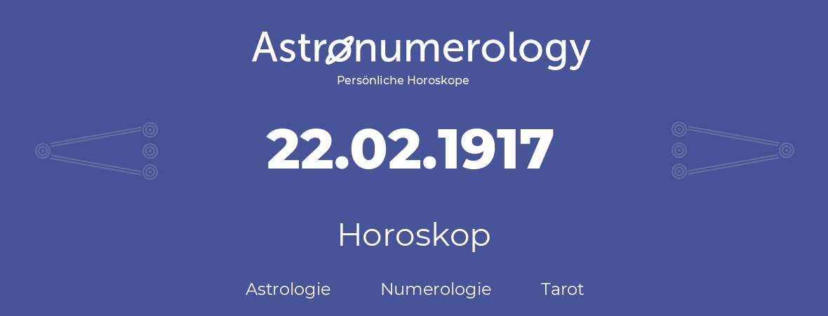 Horoskop für Geburtstag (geborener Tag): 22.02.1917 (der 22. Februar 1917)