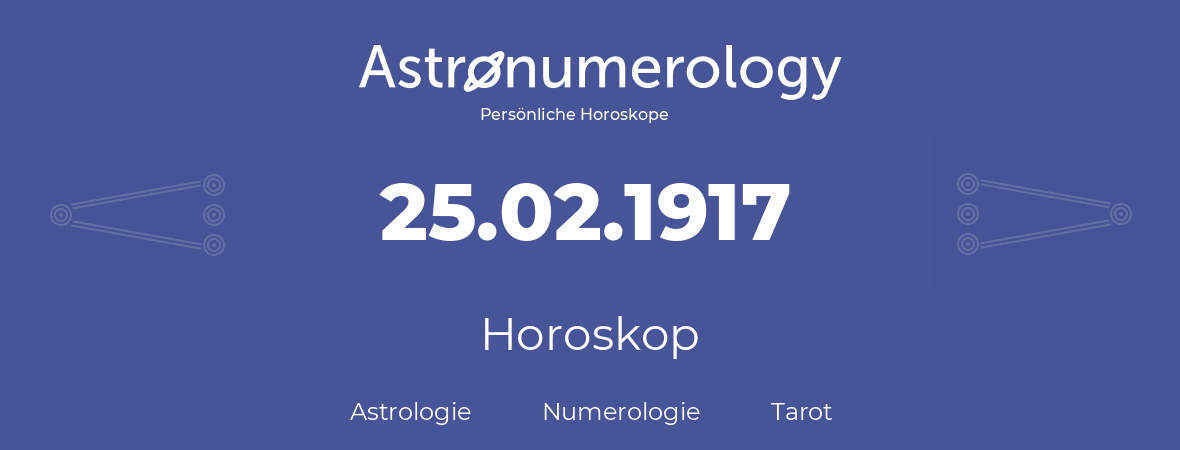 Horoskop für Geburtstag (geborener Tag): 25.02.1917 (der 25. Februar 1917)