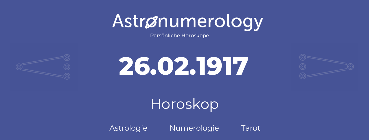 Horoskop für Geburtstag (geborener Tag): 26.02.1917 (der 26. Februar 1917)