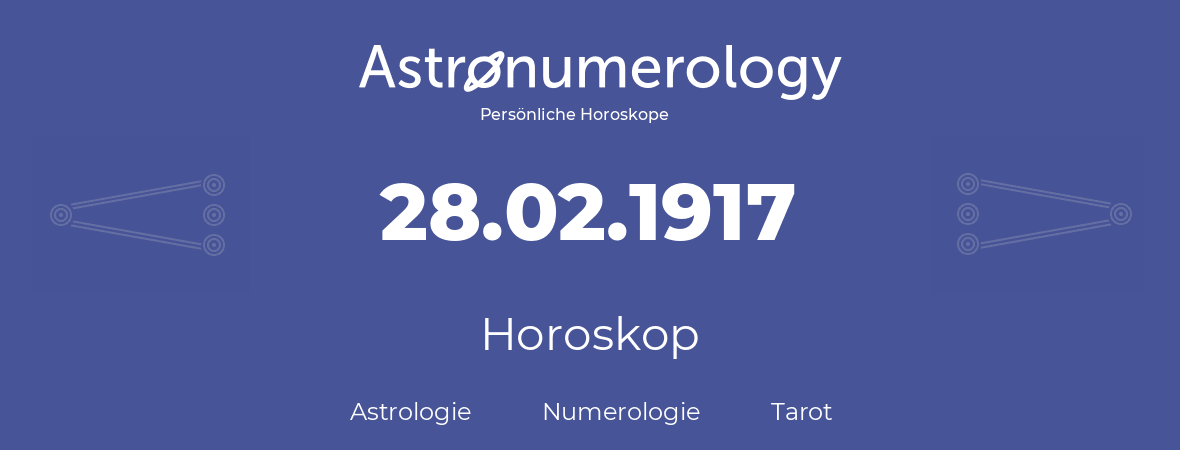 Horoskop für Geburtstag (geborener Tag): 28.02.1917 (der 28. Februar 1917)