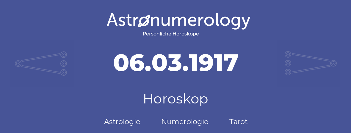 Horoskop für Geburtstag (geborener Tag): 06.03.1917 (der 6. Marz 1917)