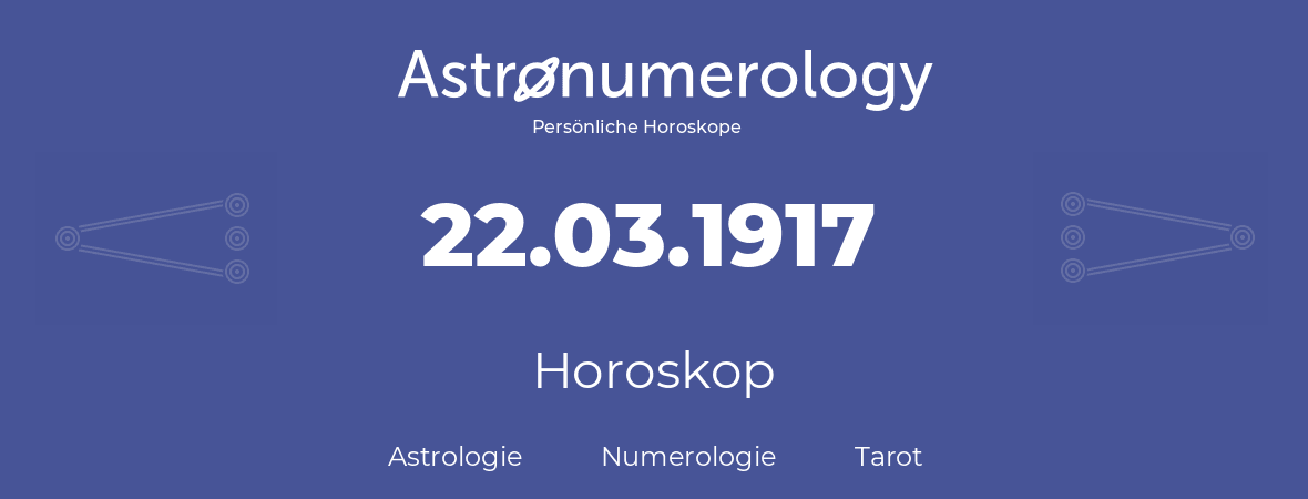 Horoskop für Geburtstag (geborener Tag): 22.03.1917 (der 22. Marz 1917)