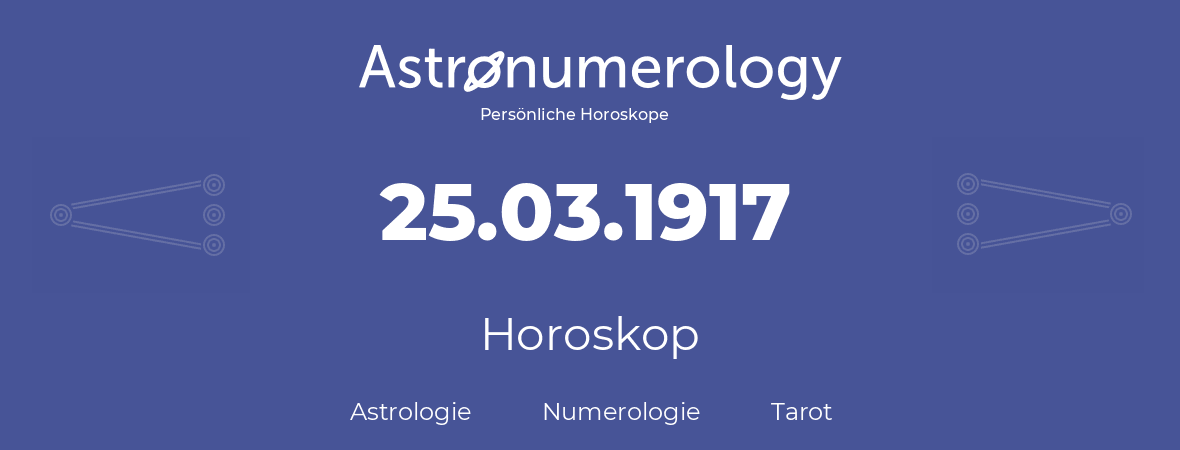 Horoskop für Geburtstag (geborener Tag): 25.03.1917 (der 25. Marz 1917)