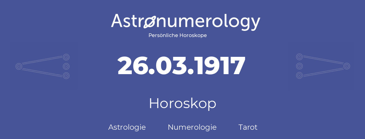 Horoskop für Geburtstag (geborener Tag): 26.03.1917 (der 26. Marz 1917)