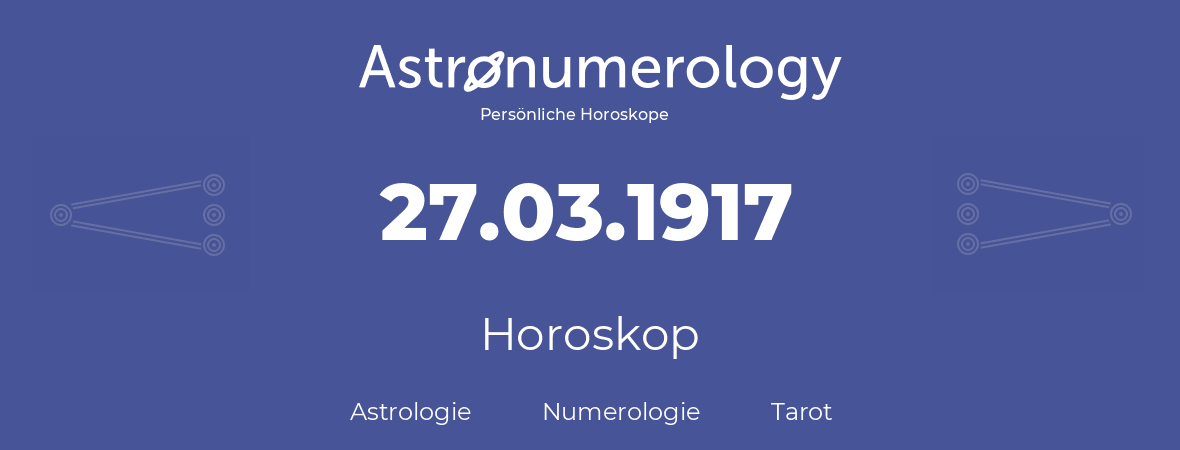 Horoskop für Geburtstag (geborener Tag): 27.03.1917 (der 27. Marz 1917)