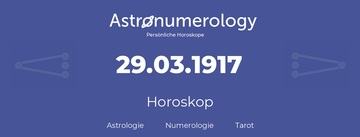 Horoskop für Geburtstag (geborener Tag): 29.03.1917 (der 29. Marz 1917)