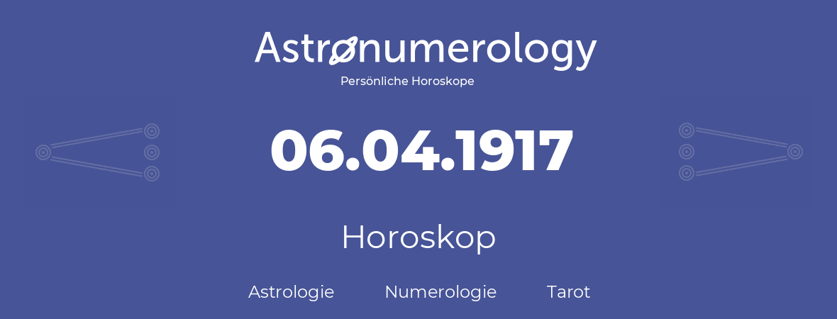 Horoskop für Geburtstag (geborener Tag): 06.04.1917 (der 6. April 1917)