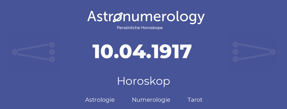 Horoskop für Geburtstag (geborener Tag): 10.04.1917 (der 10. April 1917)