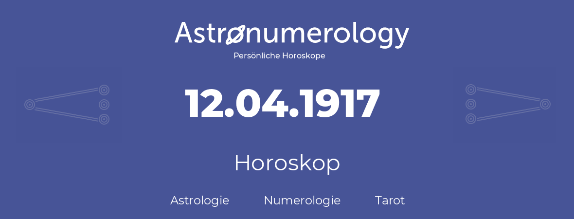 Horoskop für Geburtstag (geborener Tag): 12.04.1917 (der 12. April 1917)