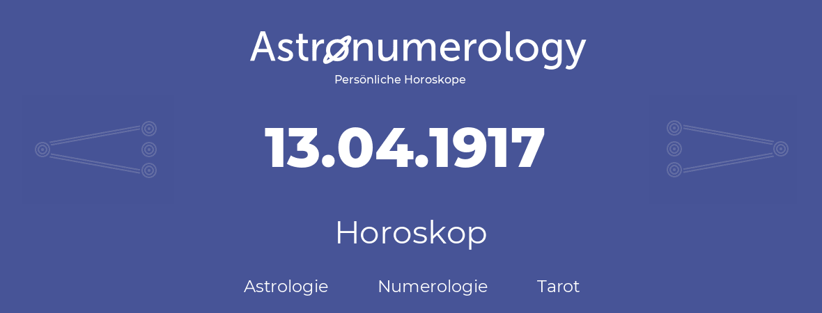 Horoskop für Geburtstag (geborener Tag): 13.04.1917 (der 13. April 1917)