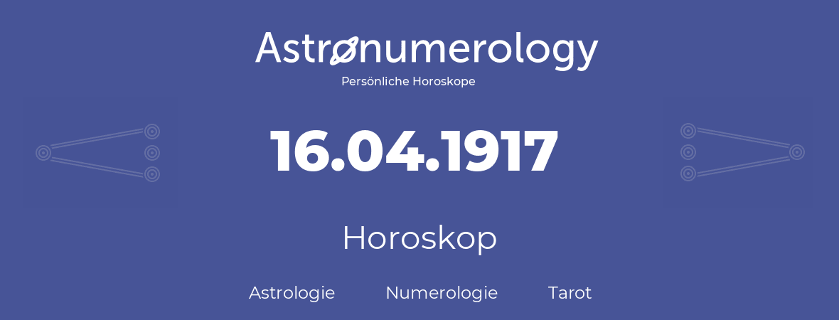 Horoskop für Geburtstag (geborener Tag): 16.04.1917 (der 16. April 1917)