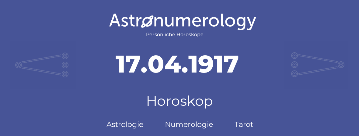 Horoskop für Geburtstag (geborener Tag): 17.04.1917 (der 17. April 1917)