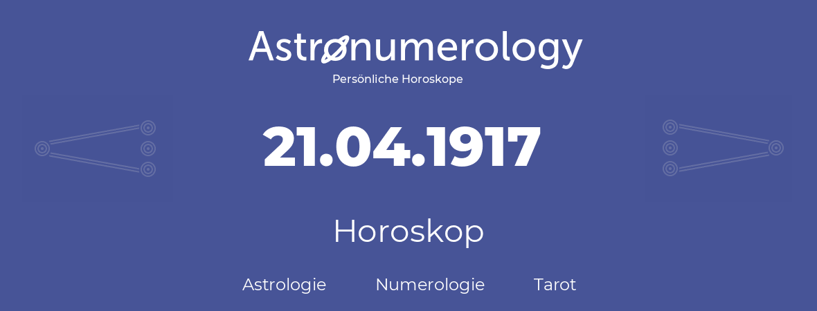 Horoskop für Geburtstag (geborener Tag): 21.04.1917 (der 21. April 1917)