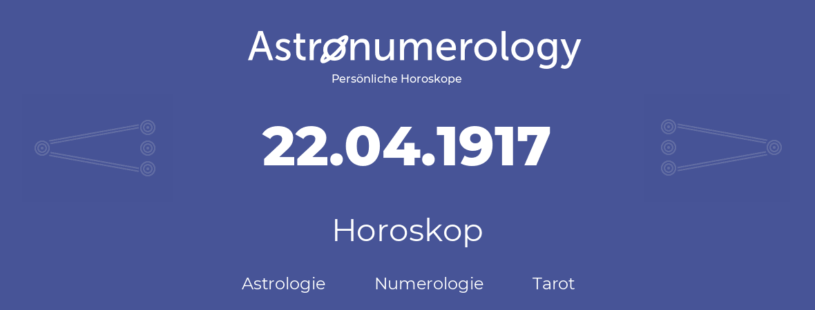 Horoskop für Geburtstag (geborener Tag): 22.04.1917 (der 22. April 1917)