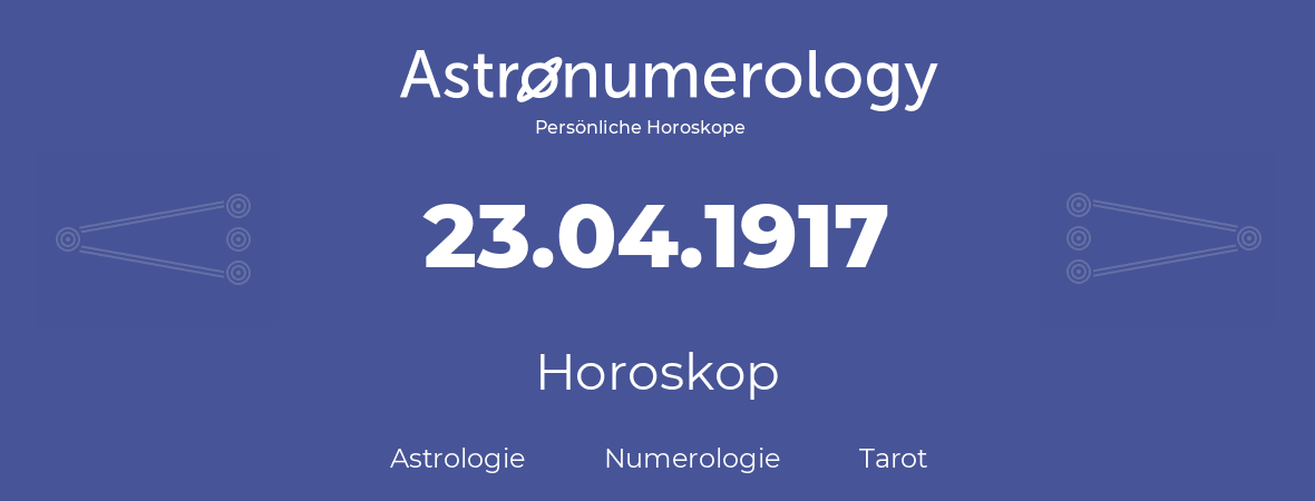 Horoskop für Geburtstag (geborener Tag): 23.04.1917 (der 23. April 1917)