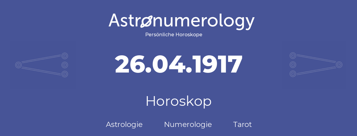 Horoskop für Geburtstag (geborener Tag): 26.04.1917 (der 26. April 1917)