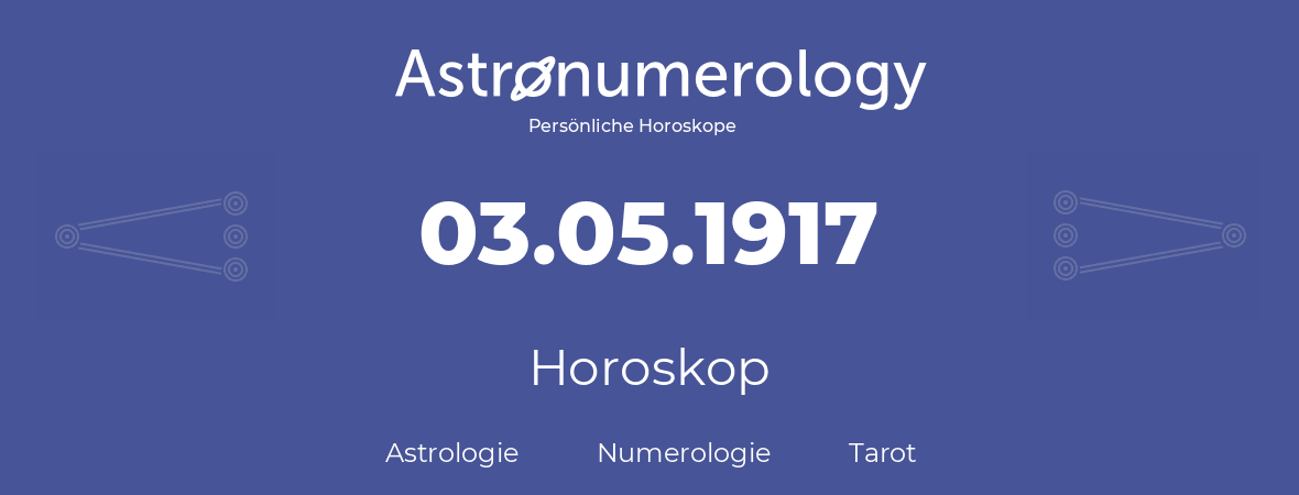 Horoskop für Geburtstag (geborener Tag): 03.05.1917 (der 3. Mai 1917)