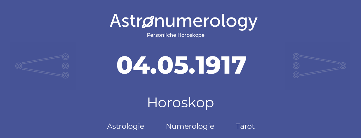 Horoskop für Geburtstag (geborener Tag): 04.05.1917 (der 4. Mai 1917)