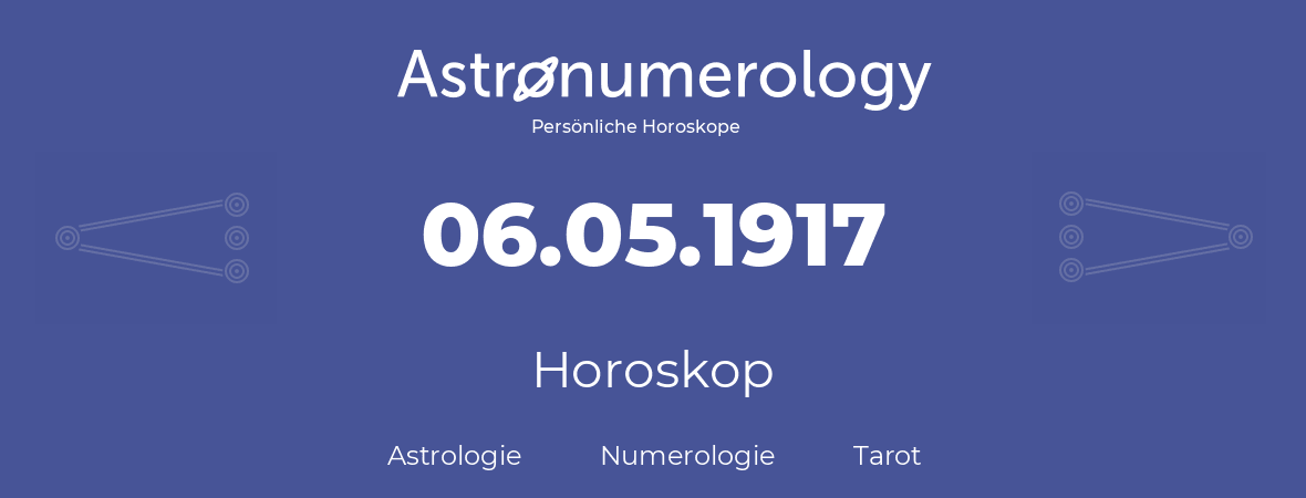 Horoskop für Geburtstag (geborener Tag): 06.05.1917 (der 6. Mai 1917)