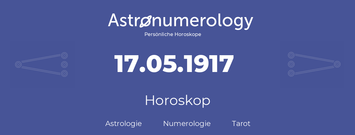 Horoskop für Geburtstag (geborener Tag): 17.05.1917 (der 17. Mai 1917)