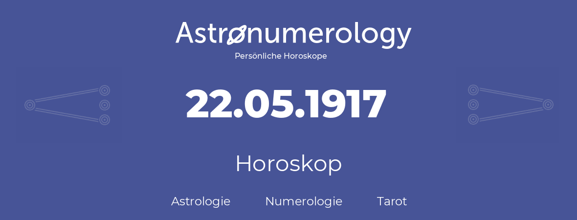 Horoskop für Geburtstag (geborener Tag): 22.05.1917 (der 22. Mai 1917)