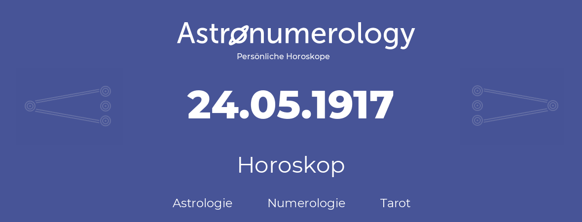 Horoskop für Geburtstag (geborener Tag): 24.05.1917 (der 24. Mai 1917)