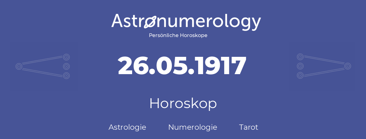 Horoskop für Geburtstag (geborener Tag): 26.05.1917 (der 26. Mai 1917)