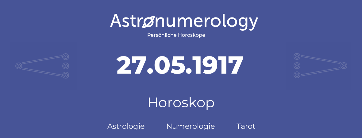 Horoskop für Geburtstag (geborener Tag): 27.05.1917 (der 27. Mai 1917)