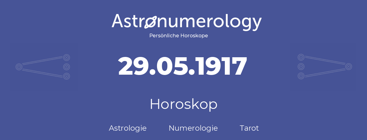 Horoskop für Geburtstag (geborener Tag): 29.05.1917 (der 29. Mai 1917)