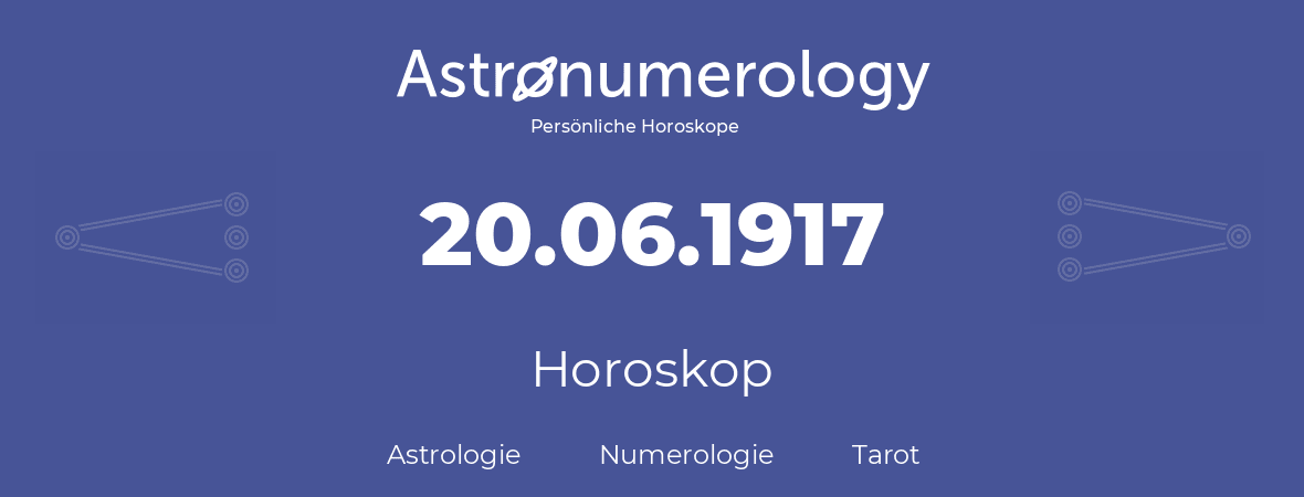 Horoskop für Geburtstag (geborener Tag): 20.06.1917 (der 20. Juni 1917)