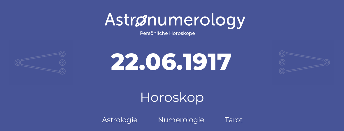 Horoskop für Geburtstag (geborener Tag): 22.06.1917 (der 22. Juni 1917)