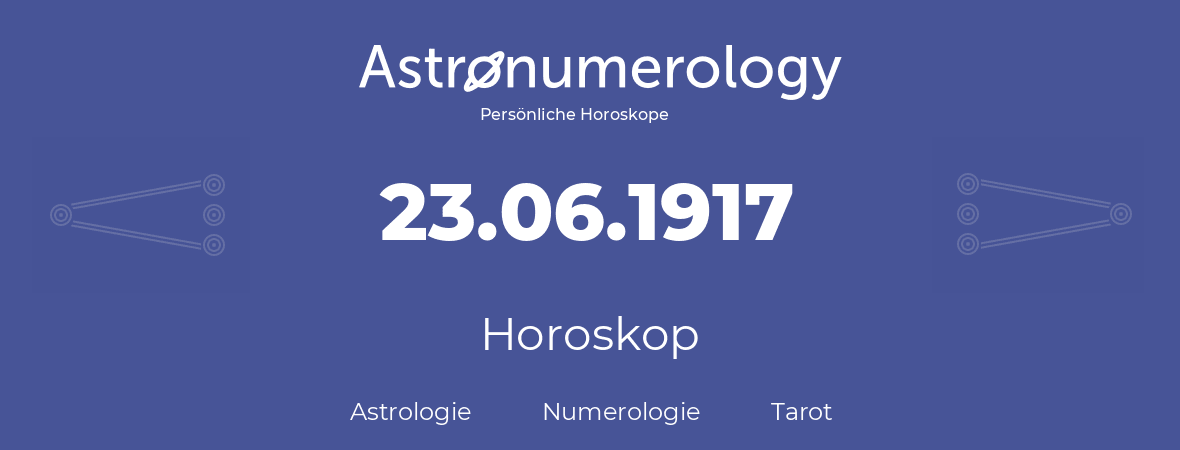 Horoskop für Geburtstag (geborener Tag): 23.06.1917 (der 23. Juni 1917)