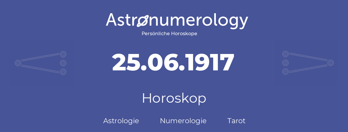 Horoskop für Geburtstag (geborener Tag): 25.06.1917 (der 25. Juni 1917)