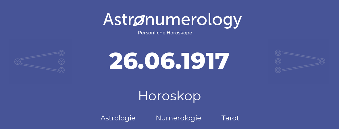 Horoskop für Geburtstag (geborener Tag): 26.06.1917 (der 26. Juni 1917)