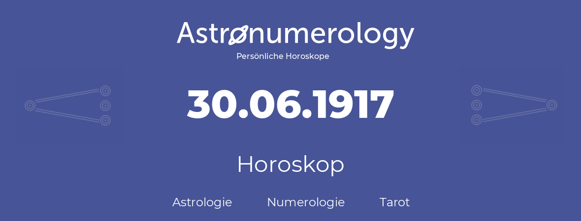 Horoskop für Geburtstag (geborener Tag): 30.06.1917 (der 30. Juni 1917)