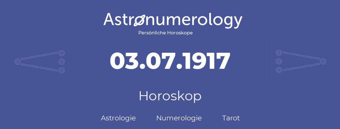 Horoskop für Geburtstag (geborener Tag): 03.07.1917 (der 3. Juli 1917)