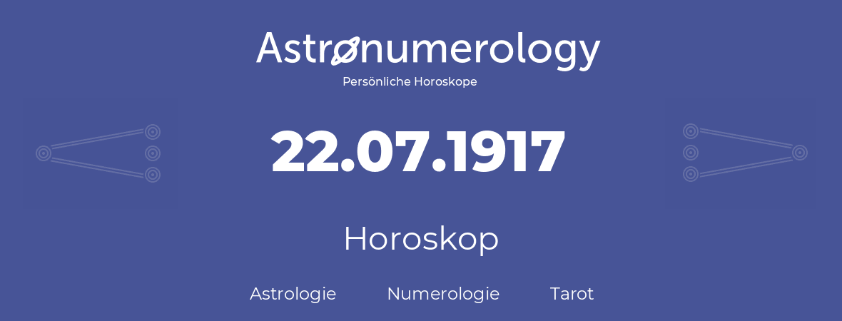Horoskop für Geburtstag (geborener Tag): 22.07.1917 (der 22. Juli 1917)