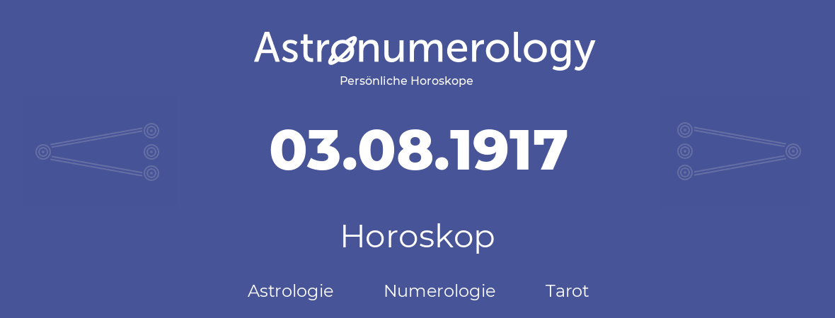 Horoskop für Geburtstag (geborener Tag): 03.08.1917 (der 3. August 1917)