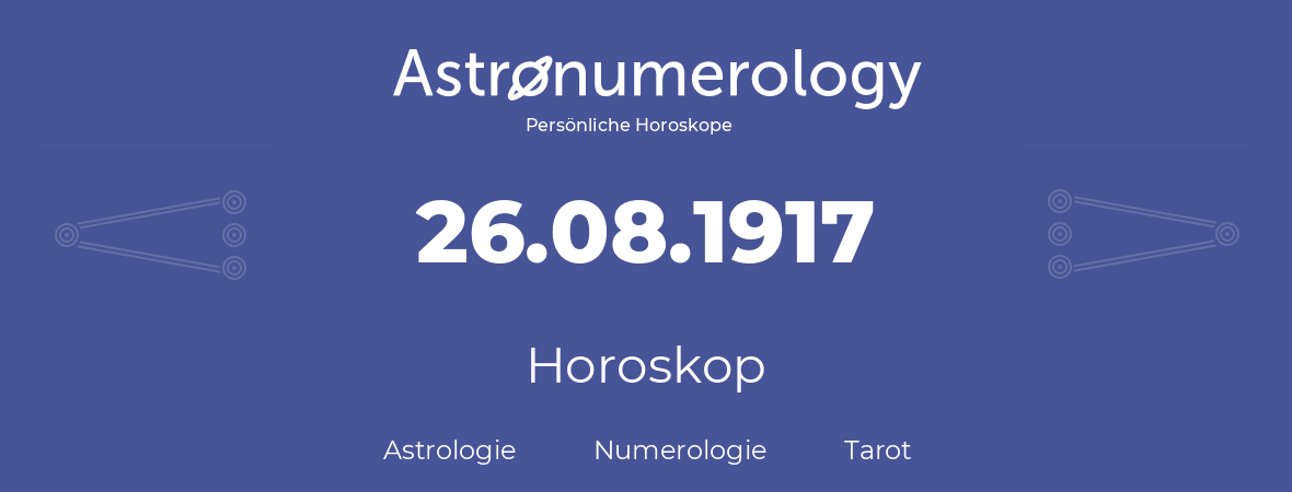 Horoskop für Geburtstag (geborener Tag): 26.08.1917 (der 26. August 1917)