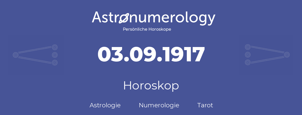 Horoskop für Geburtstag (geborener Tag): 03.09.1917 (der 3. September 1917)