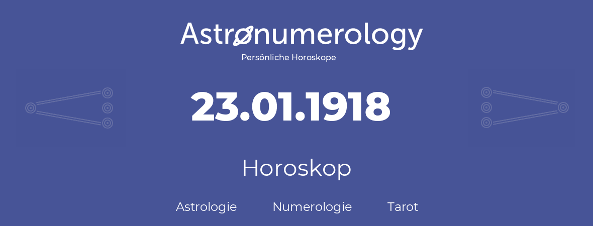 Horoskop für Geburtstag (geborener Tag): 23.01.1918 (der 23. Januar 1918)