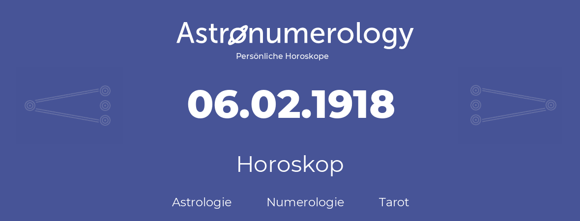 Horoskop für Geburtstag (geborener Tag): 06.02.1918 (der 06. Februar 1918)