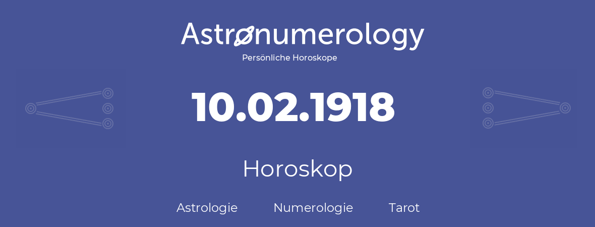 Horoskop für Geburtstag (geborener Tag): 10.02.1918 (der 10. Februar 1918)