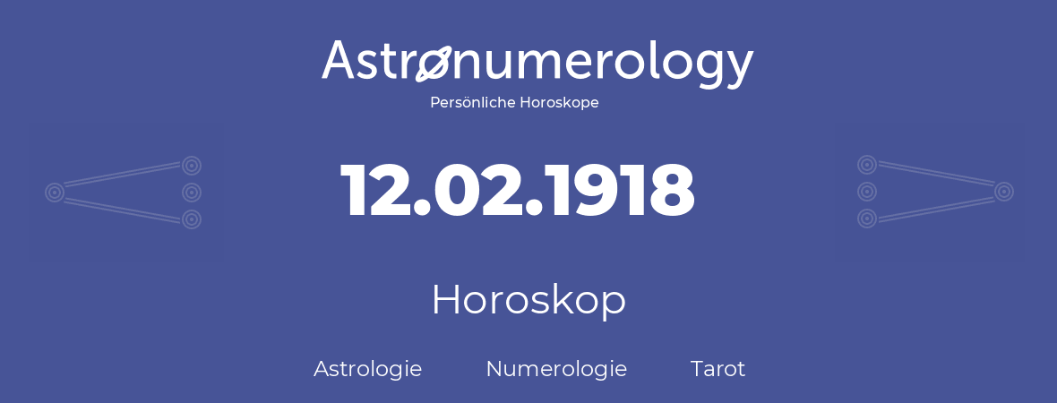 Horoskop für Geburtstag (geborener Tag): 12.02.1918 (der 12. Februar 1918)