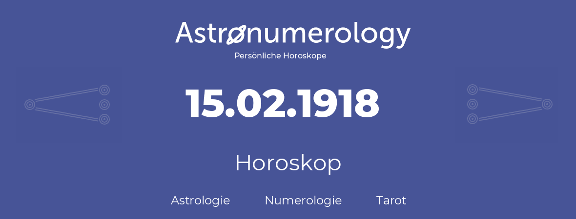 Horoskop für Geburtstag (geborener Tag): 15.02.1918 (der 15. Februar 1918)