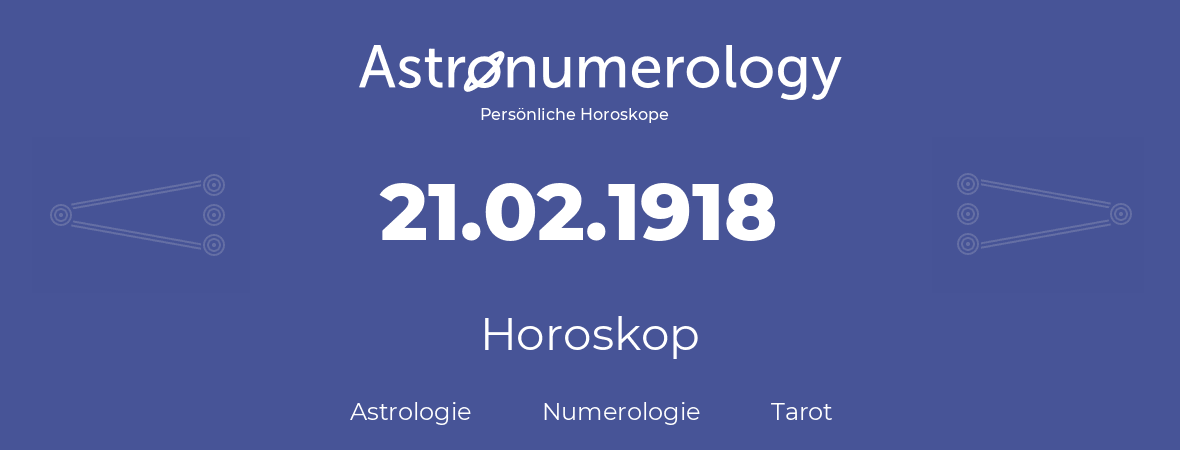 Horoskop für Geburtstag (geborener Tag): 21.02.1918 (der 21. Februar 1918)